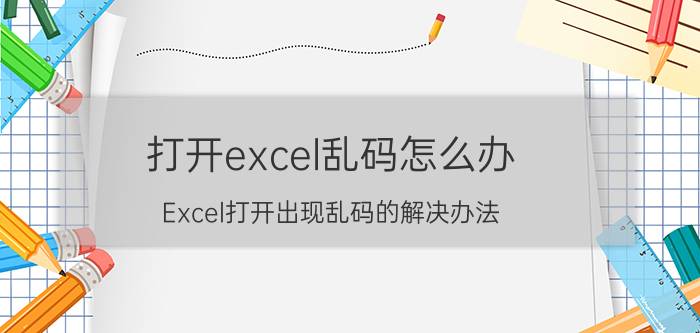 打开excel乱码怎么办 Excel打开出现乱码的解决办法